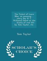 The Ticket of Leave Man, an Amusing ... Story [by H. L. Williams] Based on the ... Drama of Real Life by Tom Taylor, Etc. - Scholar's Choice Edition