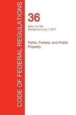 CFR 36, Parts 1 to 199, Parks, Forests, and Public Property, July 01, 2017 (Volume 1 of 3)