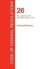 CFR 26, Part 1,  1.0 to 1.60, Internal Revenue, April 01, 2017 (Volume 1 of 22)