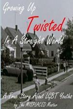 Misplaced: Growing Up Twisted In A Straight World