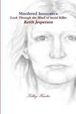 Murdered Innocence: Look Through the Mind of Serial Killer Keith Jesperson