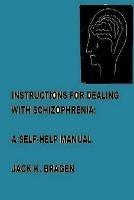 Instructions For Dealing With Schizophrenia: A Self-Help Manual