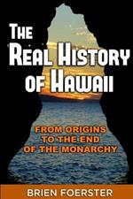 The Real History Of Hawaii: From Origins To The End Of The Monarchy