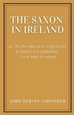 The Saxon in Ireland: or, The Englishman in Search of a Settlement in the West of Ireland