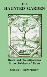 The Haunted Garden: Death and Transfiguration in the Folklore of Plants