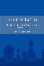 Simply Latin - Biblia Sacra Vulgata Vol. II