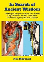 In Search of Ancient Wisdom: The Knights Templar, Rennes-le-Château, The Nazis, Atlantis, King Solomon The Western Mystery Wisdom Tradition