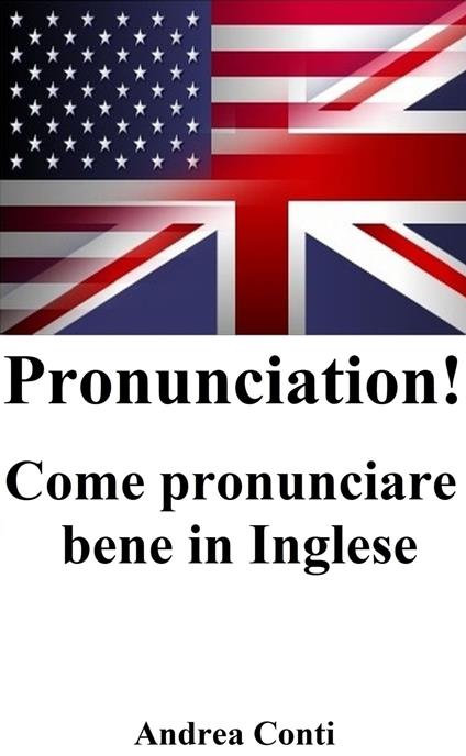 Pronunciation! Come pronunciare bene in Inglese - Andrea Conti - ebook