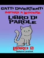 Gatti Divertenti –Impara a Leggere – Libro di Parole – (Bambini di anni 1-4) Libro 2