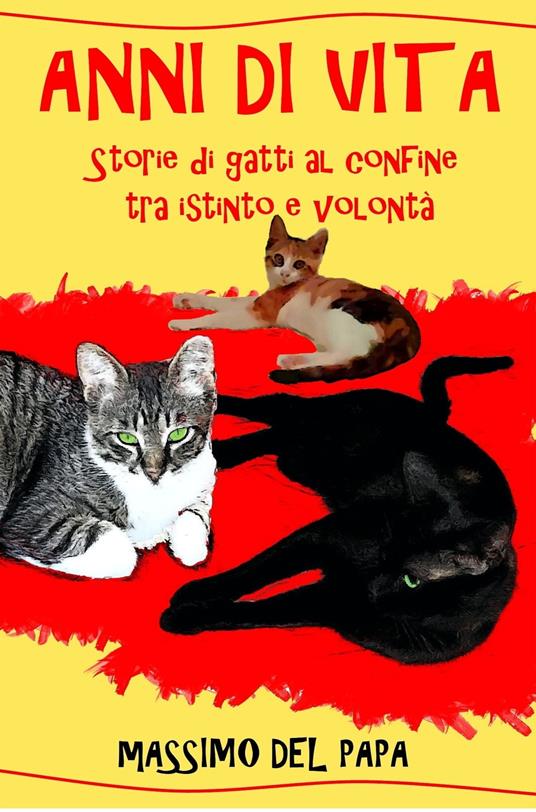 ANNI DI VITA: Storie di gatti al confine tra istinto e volontà - Massimo Del Papa - ebook