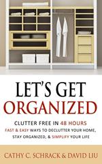 Let's Get Organized! - Clutter Free in 48 Hours: Fast & Easy Ways to Declutter Your Home, Stay Organized, & Simplify Your Life