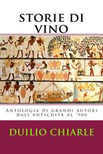 Storie di Vino: Antologia di grandi Autori dal medioevo al '900