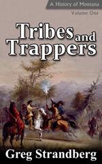 Tribes and Trappers: A History of Montana, Volume I