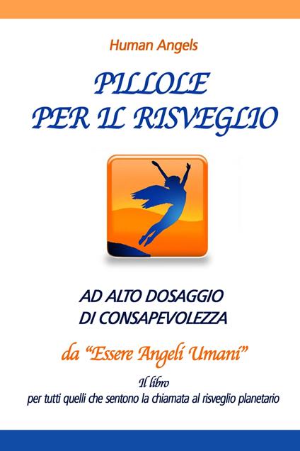 Pillole per il risveglio ad alto dosaggio di Consapevolezza da "Essere Angeli Umani" - Human Angels - ebook