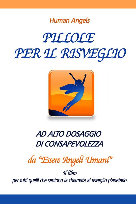 Pillole per il risveglio ad alto dosaggio di Consapevolezza da "Essere Angeli Umani" - Human Angels - ebook