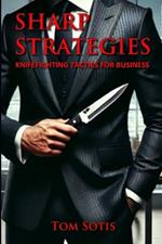 Sharp Strategies: Knife Fighting Tactics for Business