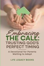 Embracing the Call: Trusting God's Perfect Timing: A Devotional for Parents Waiting to Adopt