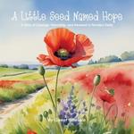 A Little Seed Named Hope: A Story of Courage, Friendship, and Renewal in Flanders Fields