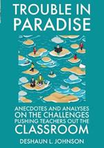 Trouble in Paradise Anecdotes and Analyses on the Challenges Pushing Teachers Out the Classroom