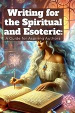 Writing for the Spiritual and Esoteric: A Guide for Aspiring Authors