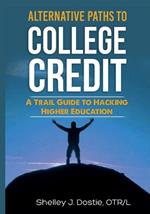 Alternative Paths To College Credit: A Trail Guide To Hacking Higher Education