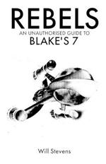 Rebels: An Unauthorised Guide to Blake's 7