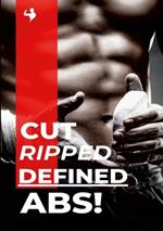 Cut, Ripped, Defined Abs!: Get Shredded Six Pack Abs Starting Today!