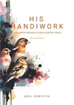 His Handiwork: A thoughtful dialog on science and the Bible