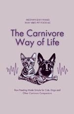 The Carnivore Way of Life: Raw Feeding Made Simple for Cats, Dogs and Other Carnivore Companions