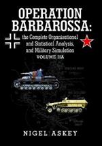 Operation Barbarossa: the Complete Organisational and Statistical Analysis, and Military Simulation Volume IIA