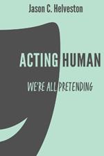 Acting Human: We're All Pretending