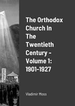The Orthodox Church In The Twentieth Century - Volume 1: 1901-1927
