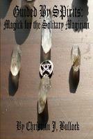 Guided by Spirits: Magick for the Solitary Magician