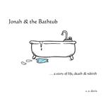 Jonah & the Bathtub: a story of life, death & rebirth
