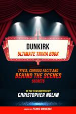 Dunkirk - Ultimate Trivia Book: Trivia, Curious Facts And Behind The Scenes Secrets Of The Film Directed By Christopher Nolan