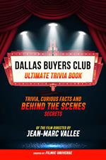 Dallas Buyers Club - Ultimate Trivia Book: Trivia, Curious Facts And Behind The Scenes Secrets Of The Film Directed By Jean-Marc Vallée