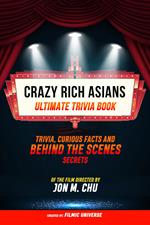 Crazy Rich Asians - Ultimate Trivia Book: Trivia, Curious Facts And Behind The Scenes Secrets Of The Film Directed By Jon M. Chu