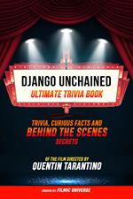 Django Unchained - Ultimate Trivia Book: Trivia, Curious Facts And Behind The Scenes Secrets Of The Film Directed By Quentin Tarantino