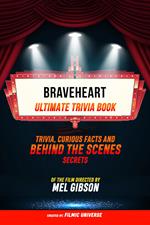 Braveheart - Ultimate Trivia Book: Trivia, Curious Facts And Behind The Scenes Secrets Of The Film Directed By Mel Gibson