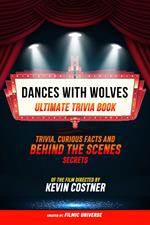 Dances With Wolves - Ultimate Trivia Book: Trivia, Curious Facts And Behind The Scenes Secrets Of The Film Directed By Kevin Costner