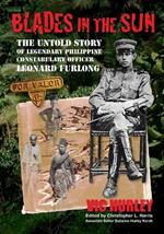 Blades in the Sun: The Untold Story of Legendary Philippine Constabulary Officer Leonard Furlong