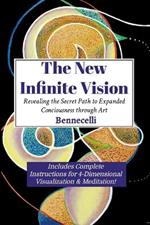 The New Infinite Vision: Revealing the Secret Path to Expanded Conciousness through Art