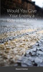 Would You Give Your Enemy a Ride in the Rain?: Reflections on Selflessness and Jesus Christ