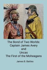 The Bond of Two Worlds: Captain James Avery and Uncas First of the Mohegans