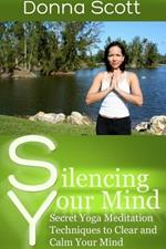 Silencing Your Mind: Secret Yoga Meditation Techniques to Clear and Calm Your Mind