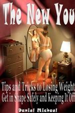 The New You: Tips and Tricks to Losing Weight, Get in Shape Safely and Keeping It Off