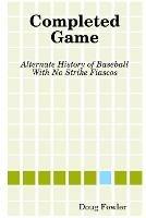 Completed Game: Alternate History of Baseball With No Strike Fiascos