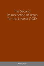 The Second Resurrection of Jesus for the Love of GOD