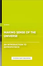 Making Sense of the Universe - An Introduction to Astrophysics