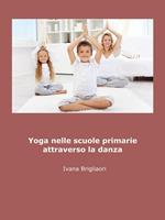 Yoga. Nelle scuole primarie attraverso la danza (dagli asini agli asana)